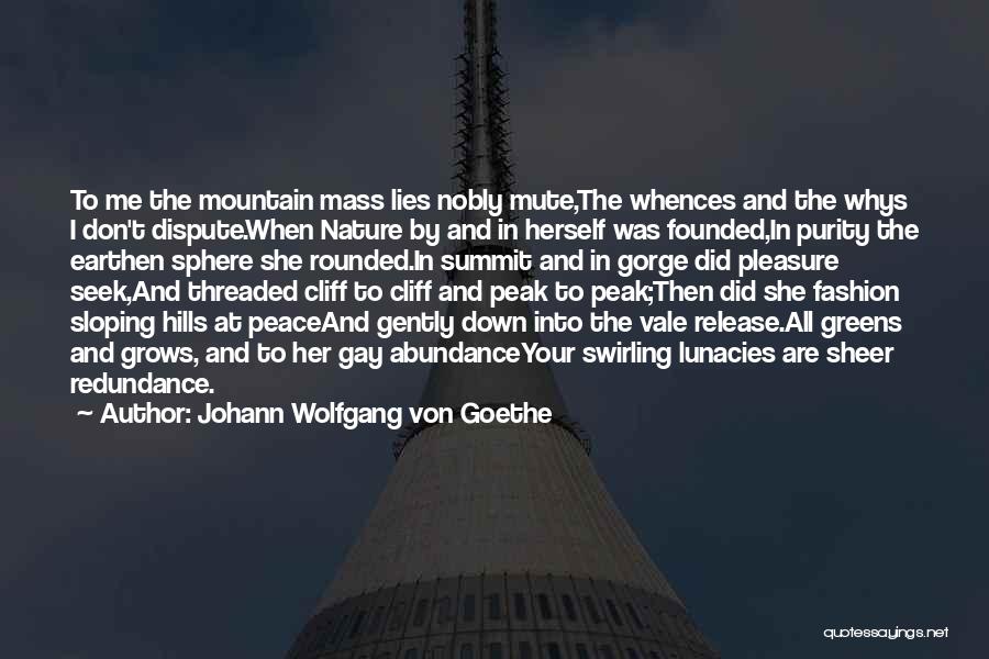 Johann Wolfgang Von Goethe Quotes: To Me The Mountain Mass Lies Nobly Mute,the Whences And The Whys I Don't Dispute.when Nature By And In Herself