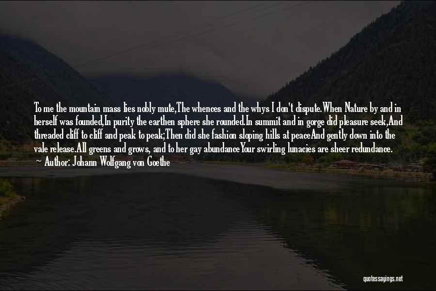 Johann Wolfgang Von Goethe Quotes: To Me The Mountain Mass Lies Nobly Mute,the Whences And The Whys I Don't Dispute.when Nature By And In Herself