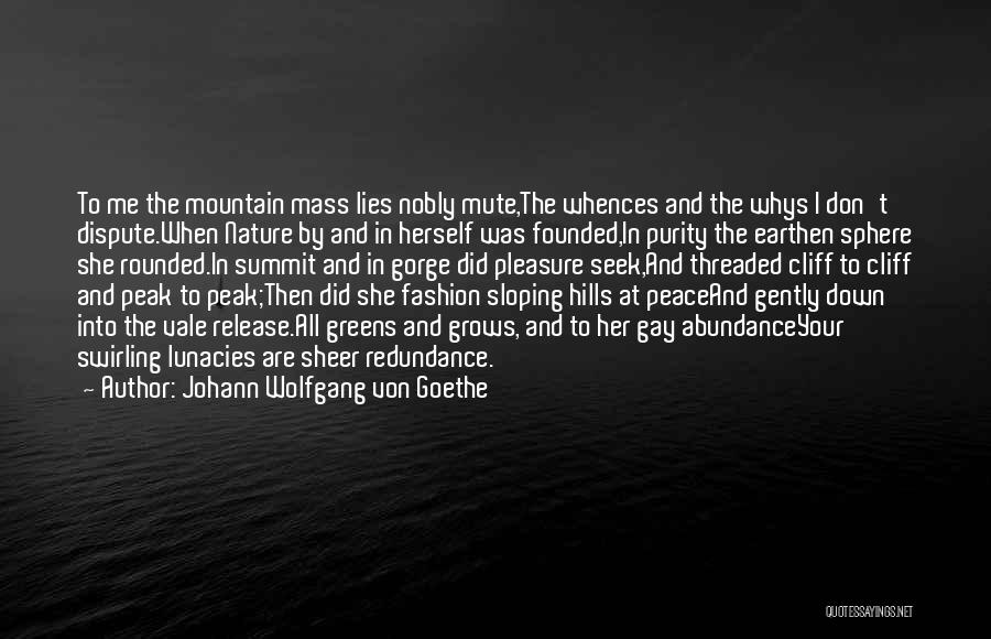 Johann Wolfgang Von Goethe Quotes: To Me The Mountain Mass Lies Nobly Mute,the Whences And The Whys I Don't Dispute.when Nature By And In Herself