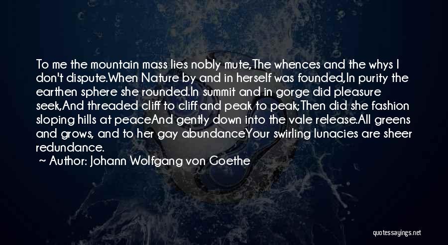 Johann Wolfgang Von Goethe Quotes: To Me The Mountain Mass Lies Nobly Mute,the Whences And The Whys I Don't Dispute.when Nature By And In Herself