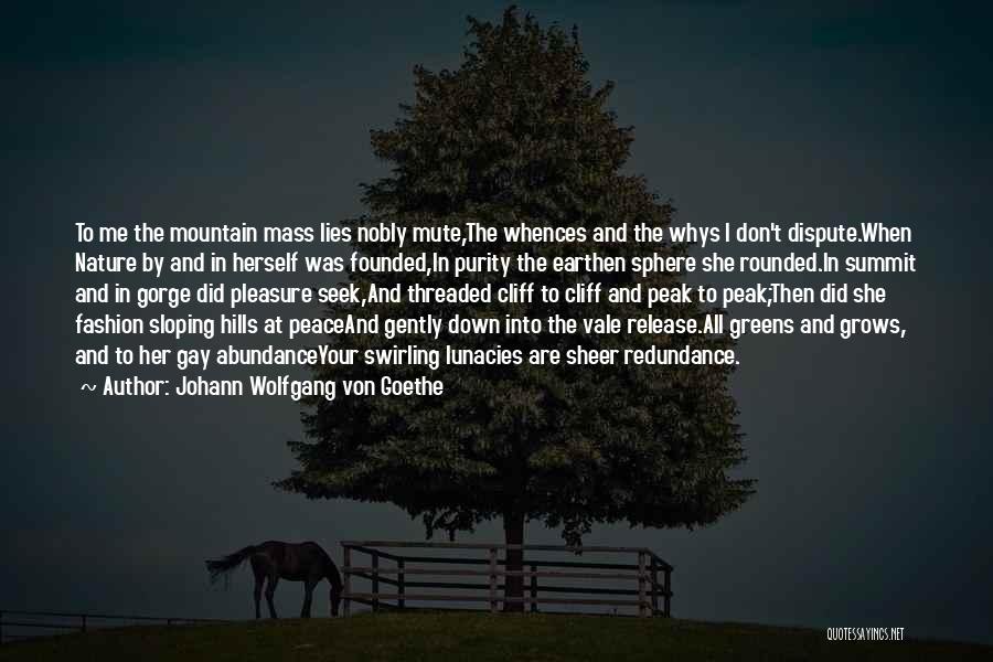 Johann Wolfgang Von Goethe Quotes: To Me The Mountain Mass Lies Nobly Mute,the Whences And The Whys I Don't Dispute.when Nature By And In Herself