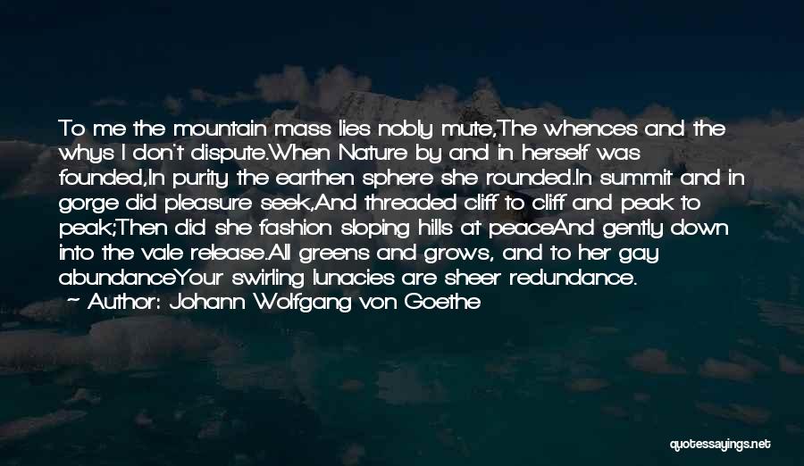 Johann Wolfgang Von Goethe Quotes: To Me The Mountain Mass Lies Nobly Mute,the Whences And The Whys I Don't Dispute.when Nature By And In Herself