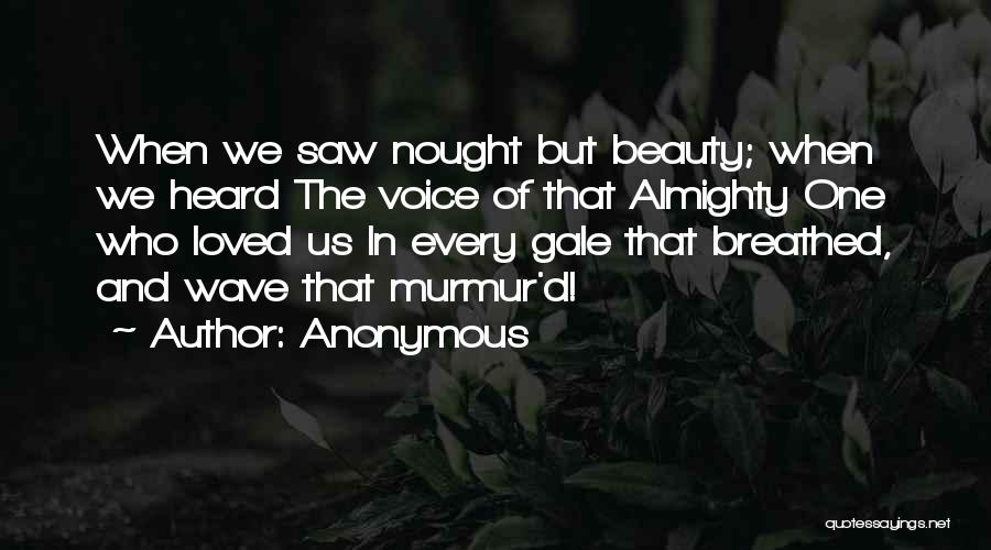 Anonymous Quotes: When We Saw Nought But Beauty; When We Heard The Voice Of That Almighty One Who Loved Us In Every