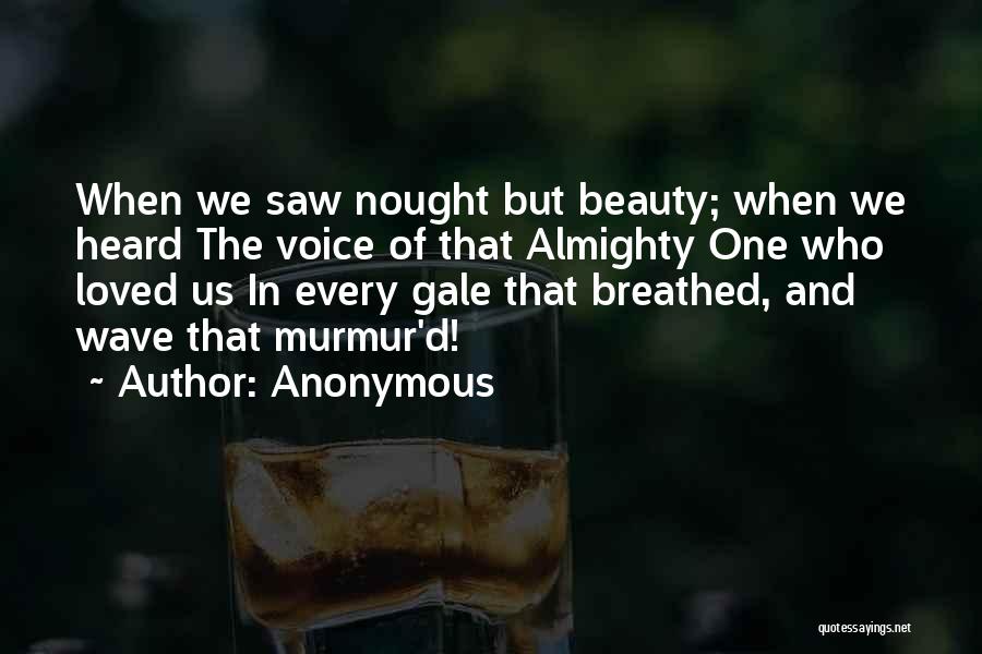 Anonymous Quotes: When We Saw Nought But Beauty; When We Heard The Voice Of That Almighty One Who Loved Us In Every