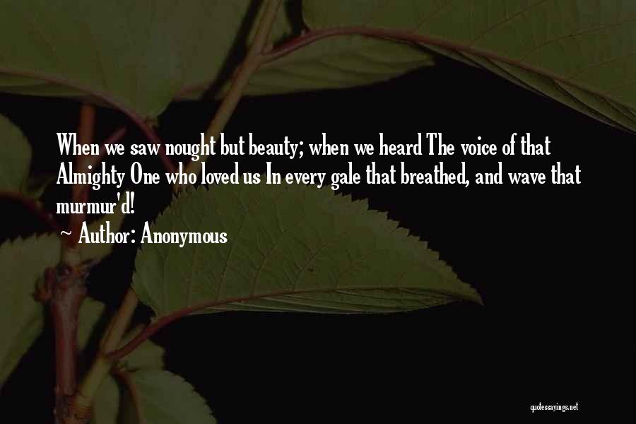 Anonymous Quotes: When We Saw Nought But Beauty; When We Heard The Voice Of That Almighty One Who Loved Us In Every
