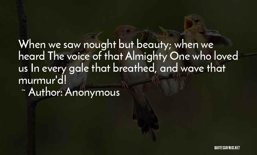 Anonymous Quotes: When We Saw Nought But Beauty; When We Heard The Voice Of That Almighty One Who Loved Us In Every