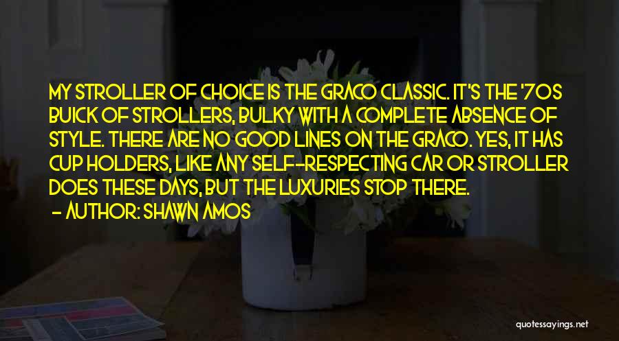 Shawn Amos Quotes: My Stroller Of Choice Is The Graco Classic. It's The '70s Buick Of Strollers, Bulky With A Complete Absence Of