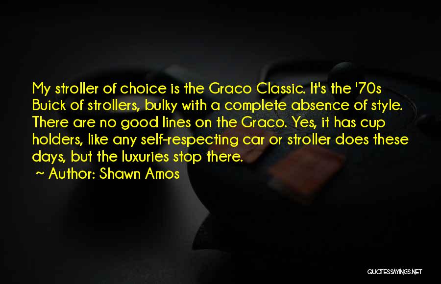 Shawn Amos Quotes: My Stroller Of Choice Is The Graco Classic. It's The '70s Buick Of Strollers, Bulky With A Complete Absence Of