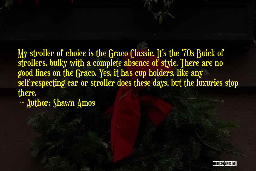 Shawn Amos Quotes: My Stroller Of Choice Is The Graco Classic. It's The '70s Buick Of Strollers, Bulky With A Complete Absence Of