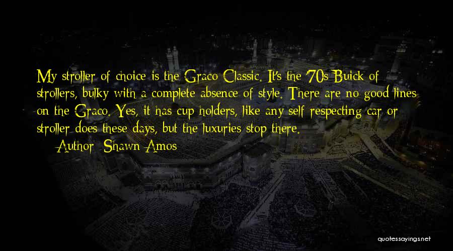 Shawn Amos Quotes: My Stroller Of Choice Is The Graco Classic. It's The '70s Buick Of Strollers, Bulky With A Complete Absence Of