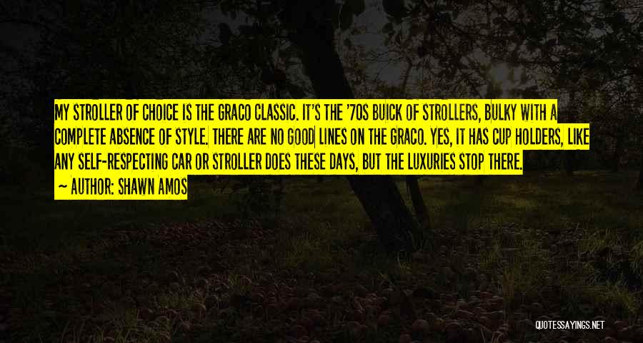 Shawn Amos Quotes: My Stroller Of Choice Is The Graco Classic. It's The '70s Buick Of Strollers, Bulky With A Complete Absence Of