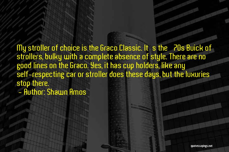 Shawn Amos Quotes: My Stroller Of Choice Is The Graco Classic. It's The '70s Buick Of Strollers, Bulky With A Complete Absence Of