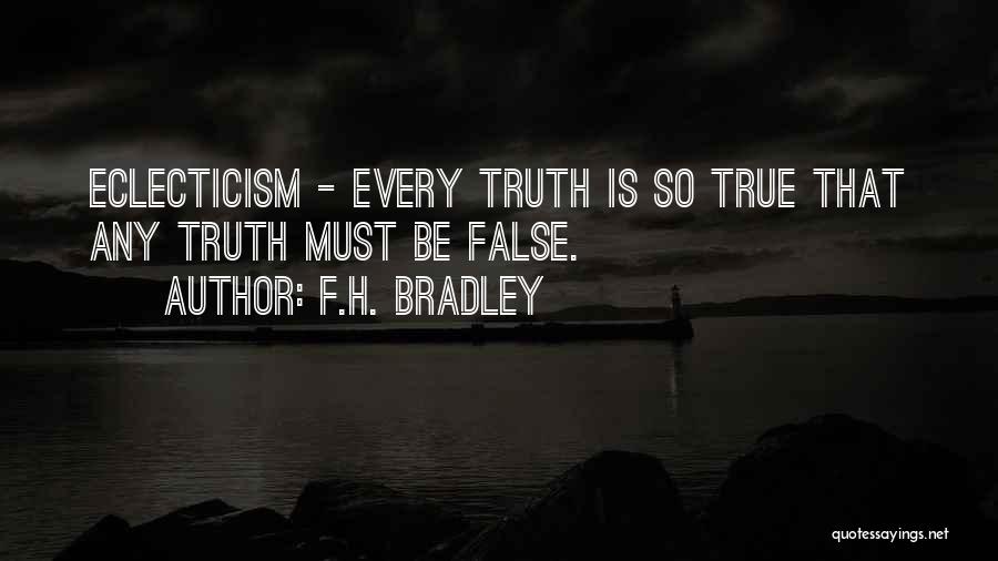 F.H. Bradley Quotes: Eclecticism - Every Truth Is So True That Any Truth Must Be False.