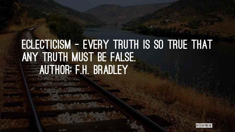 F.H. Bradley Quotes: Eclecticism - Every Truth Is So True That Any Truth Must Be False.