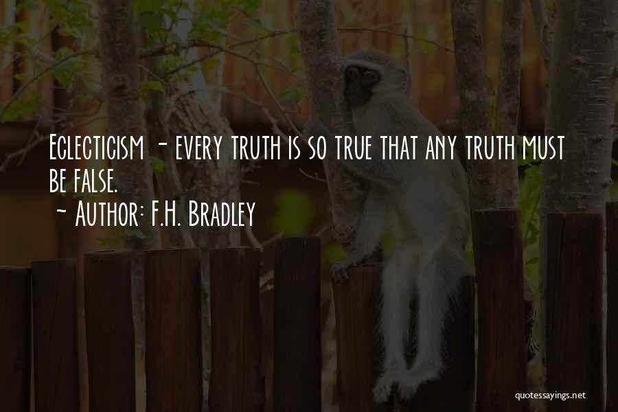 F.H. Bradley Quotes: Eclecticism - Every Truth Is So True That Any Truth Must Be False.