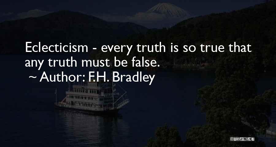 F.H. Bradley Quotes: Eclecticism - Every Truth Is So True That Any Truth Must Be False.