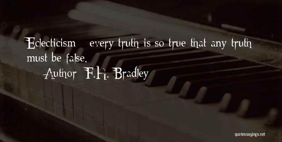 F.H. Bradley Quotes: Eclecticism - Every Truth Is So True That Any Truth Must Be False.