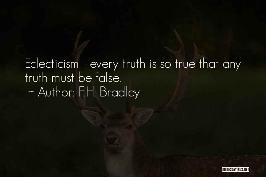 F.H. Bradley Quotes: Eclecticism - Every Truth Is So True That Any Truth Must Be False.