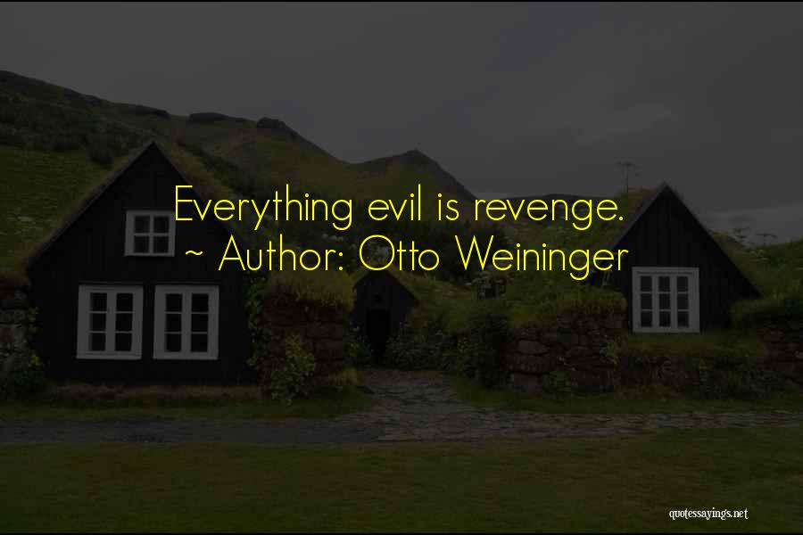 Otto Weininger Quotes: Everything Evil Is Revenge.