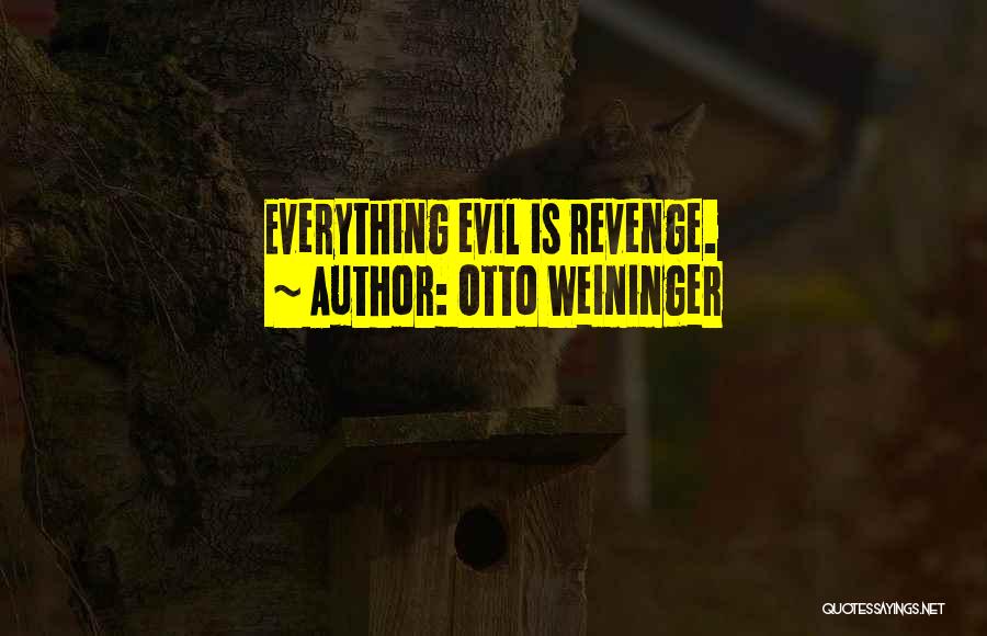 Otto Weininger Quotes: Everything Evil Is Revenge.