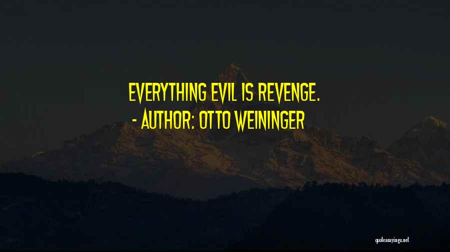 Otto Weininger Quotes: Everything Evil Is Revenge.
