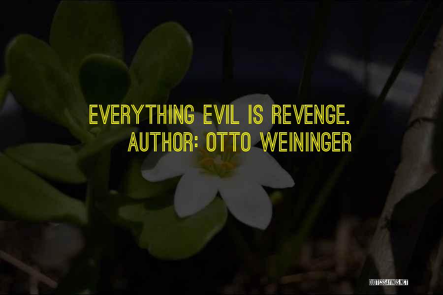 Otto Weininger Quotes: Everything Evil Is Revenge.