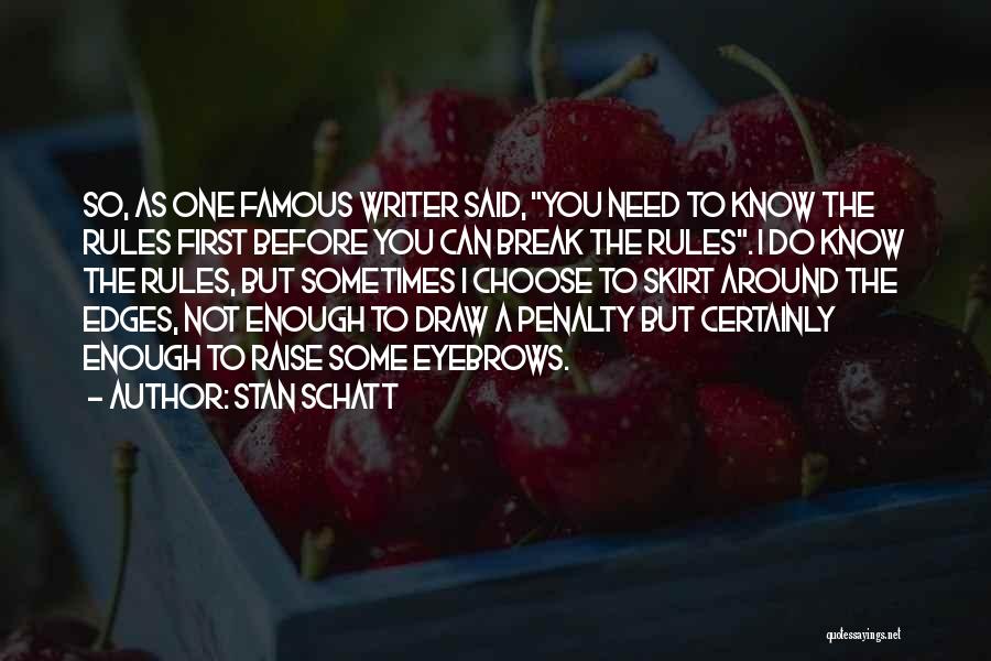 Stan Schatt Quotes: So, As One Famous Writer Said, You Need To Know The Rules First Before You Can Break The Rules. I