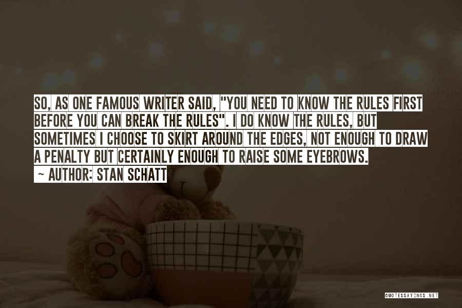 Stan Schatt Quotes: So, As One Famous Writer Said, You Need To Know The Rules First Before You Can Break The Rules. I