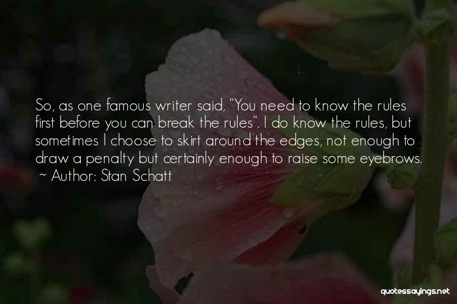 Stan Schatt Quotes: So, As One Famous Writer Said, You Need To Know The Rules First Before You Can Break The Rules. I