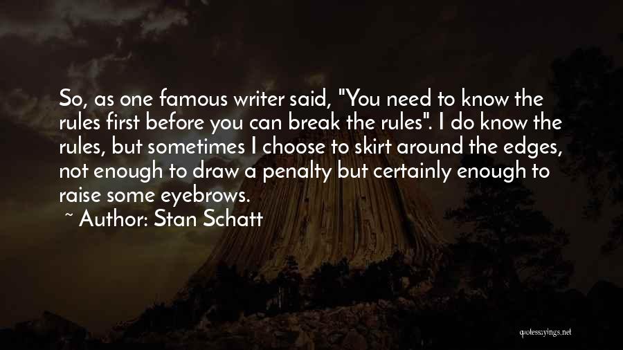Stan Schatt Quotes: So, As One Famous Writer Said, You Need To Know The Rules First Before You Can Break The Rules. I