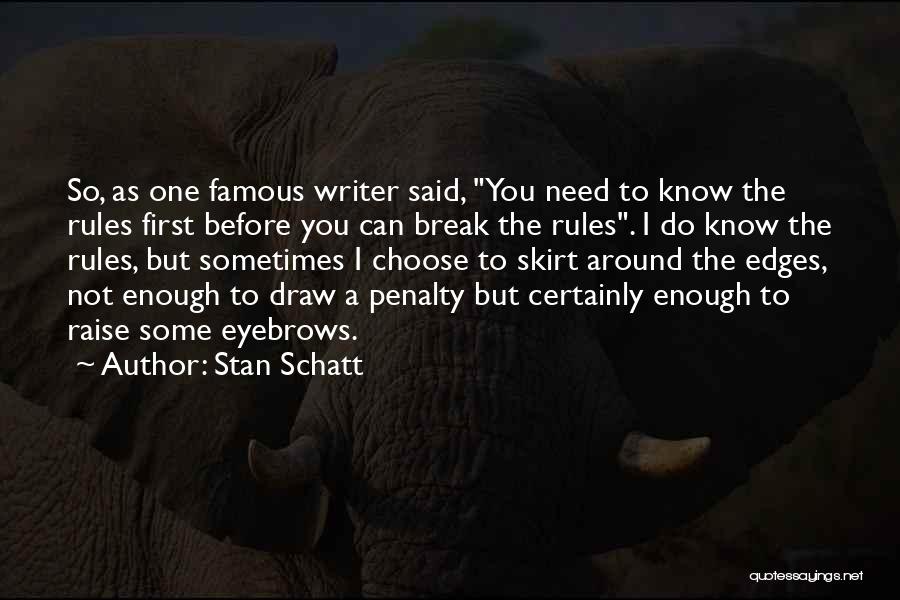 Stan Schatt Quotes: So, As One Famous Writer Said, You Need To Know The Rules First Before You Can Break The Rules. I