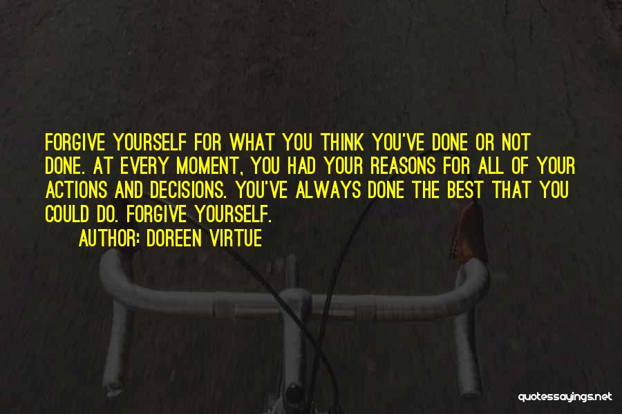 Doreen Virtue Quotes: Forgive Yourself For What You Think You've Done Or Not Done. At Every Moment, You Had Your Reasons For All