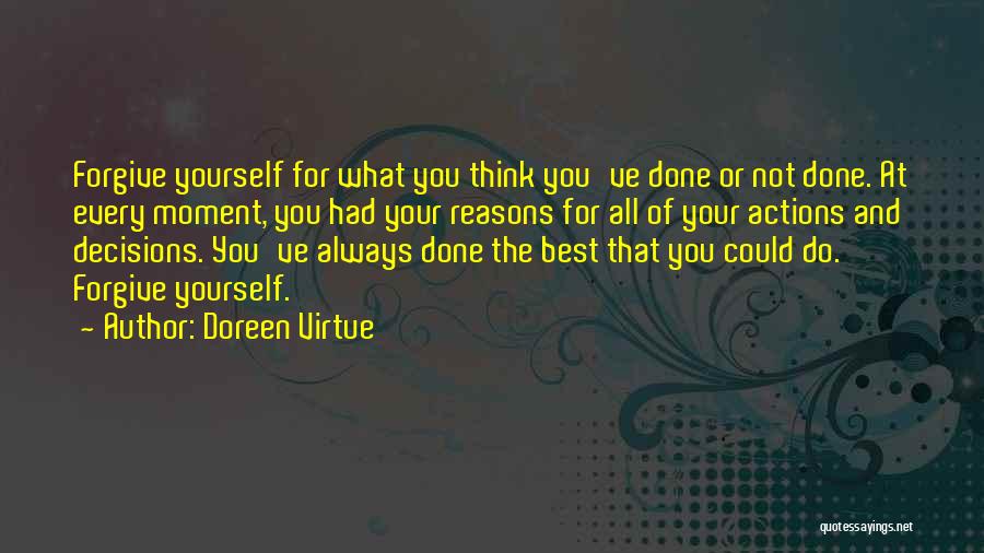 Doreen Virtue Quotes: Forgive Yourself For What You Think You've Done Or Not Done. At Every Moment, You Had Your Reasons For All