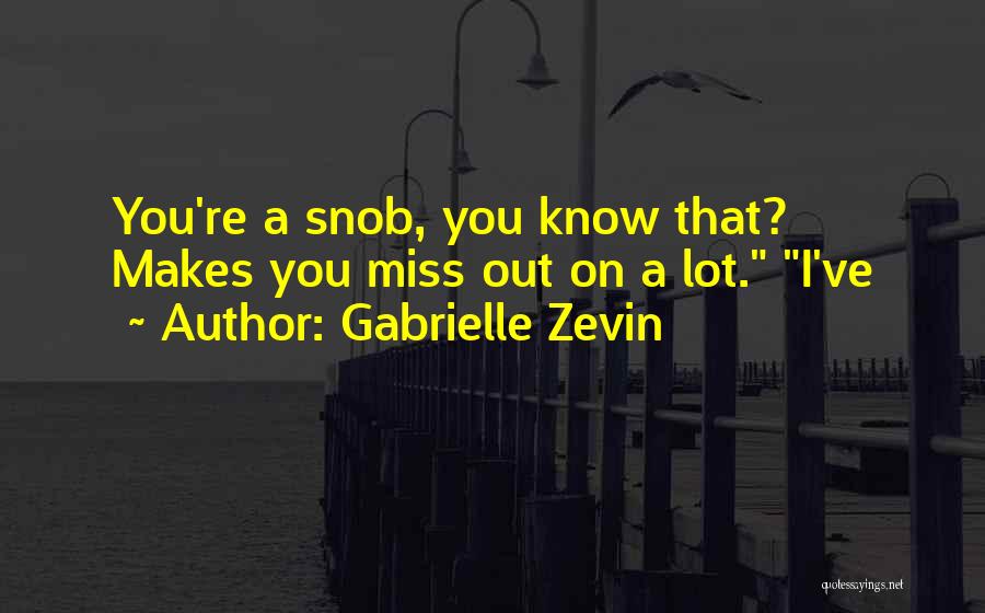 Gabrielle Zevin Quotes: You're A Snob, You Know That? Makes You Miss Out On A Lot. I've