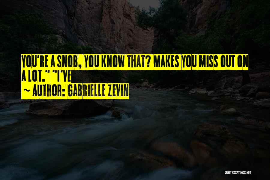 Gabrielle Zevin Quotes: You're A Snob, You Know That? Makes You Miss Out On A Lot. I've