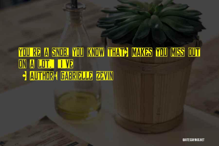 Gabrielle Zevin Quotes: You're A Snob, You Know That? Makes You Miss Out On A Lot. I've