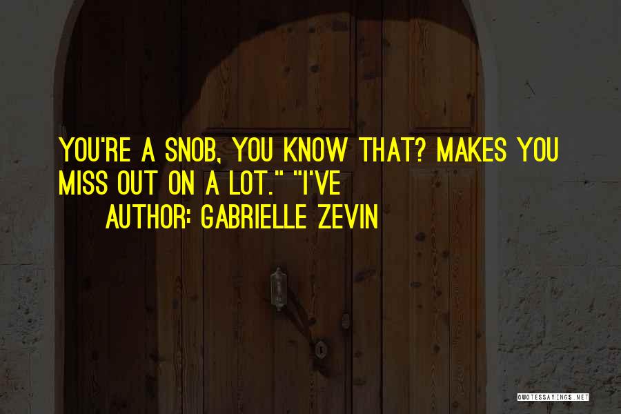 Gabrielle Zevin Quotes: You're A Snob, You Know That? Makes You Miss Out On A Lot. I've
