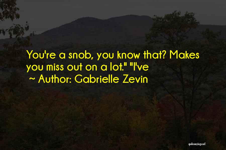 Gabrielle Zevin Quotes: You're A Snob, You Know That? Makes You Miss Out On A Lot. I've