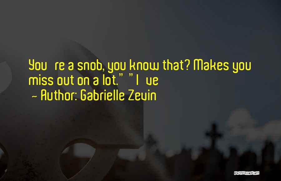 Gabrielle Zevin Quotes: You're A Snob, You Know That? Makes You Miss Out On A Lot. I've