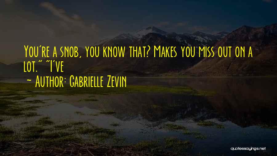 Gabrielle Zevin Quotes: You're A Snob, You Know That? Makes You Miss Out On A Lot. I've