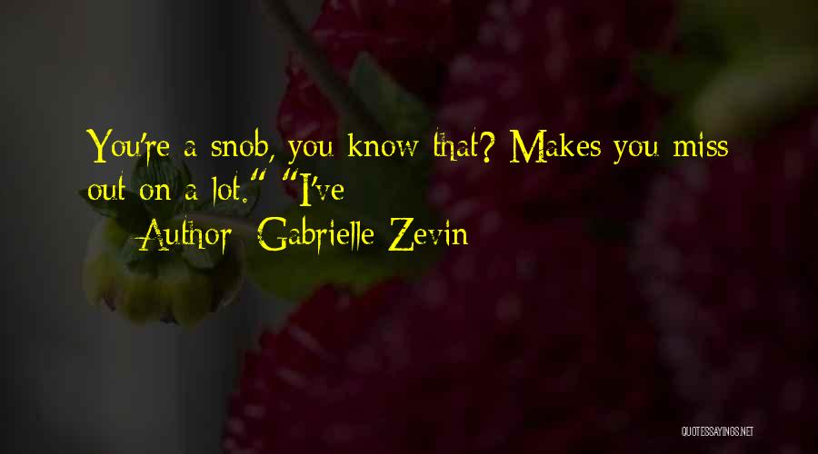 Gabrielle Zevin Quotes: You're A Snob, You Know That? Makes You Miss Out On A Lot. I've