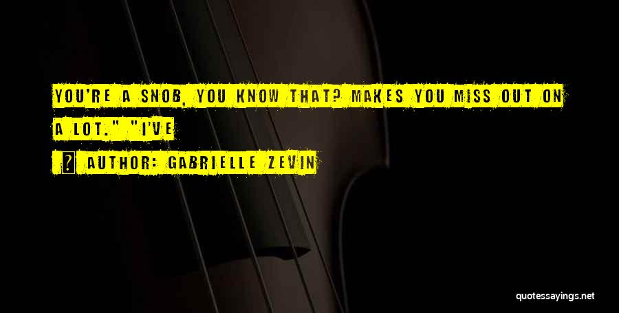 Gabrielle Zevin Quotes: You're A Snob, You Know That? Makes You Miss Out On A Lot. I've