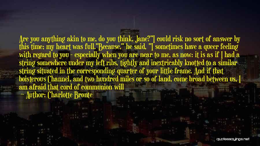 Charlotte Bronte Quotes: Are You Anything Akin To Me, Do You Think, Jane?i Could Risk No Sort Of Answer By This Time; My