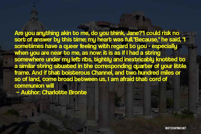 Charlotte Bronte Quotes: Are You Anything Akin To Me, Do You Think, Jane?i Could Risk No Sort Of Answer By This Time; My