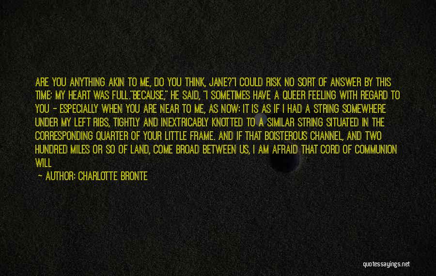 Charlotte Bronte Quotes: Are You Anything Akin To Me, Do You Think, Jane?i Could Risk No Sort Of Answer By This Time; My