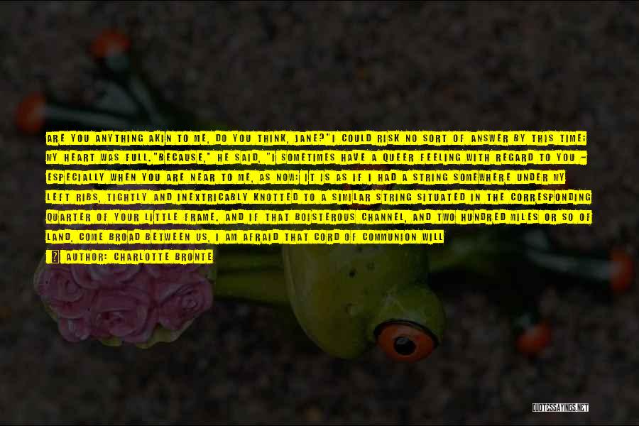 Charlotte Bronte Quotes: Are You Anything Akin To Me, Do You Think, Jane?i Could Risk No Sort Of Answer By This Time; My