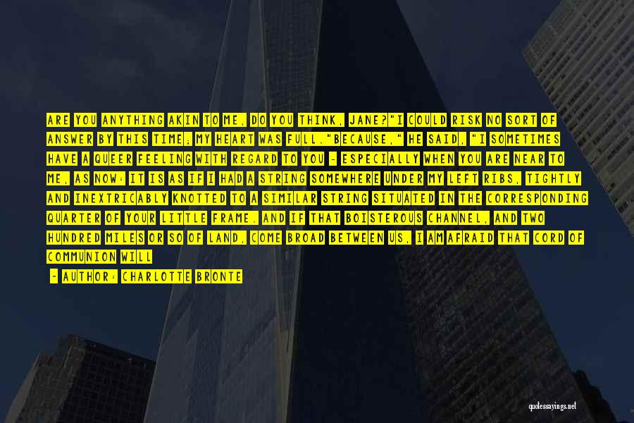 Charlotte Bronte Quotes: Are You Anything Akin To Me, Do You Think, Jane?i Could Risk No Sort Of Answer By This Time; My