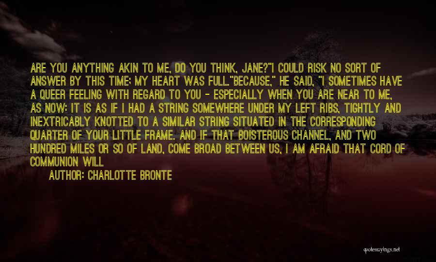 Charlotte Bronte Quotes: Are You Anything Akin To Me, Do You Think, Jane?i Could Risk No Sort Of Answer By This Time; My