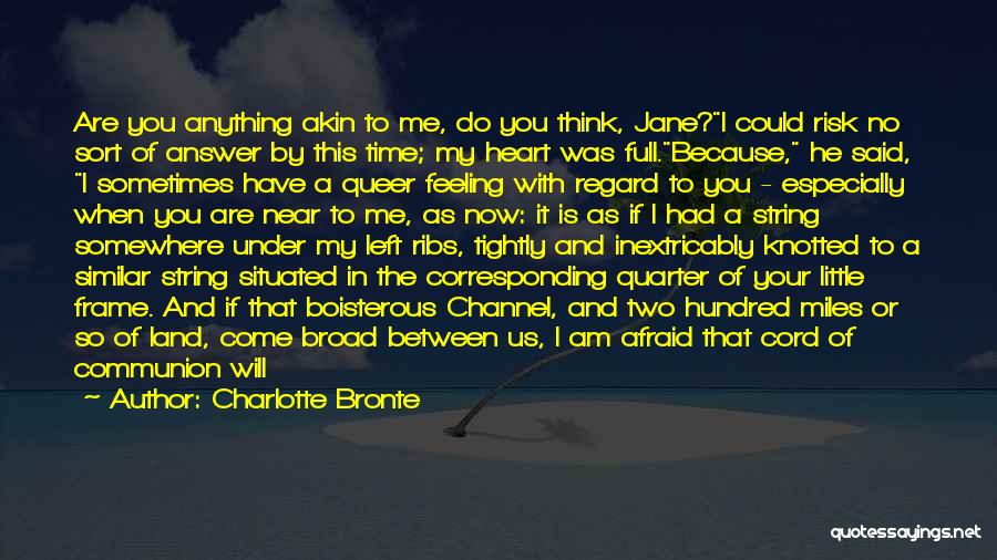 Charlotte Bronte Quotes: Are You Anything Akin To Me, Do You Think, Jane?i Could Risk No Sort Of Answer By This Time; My