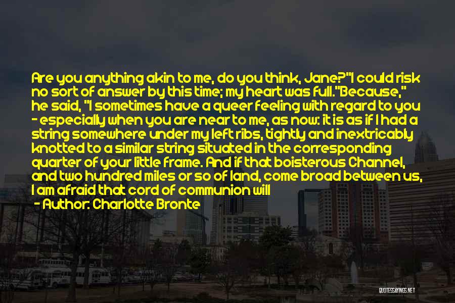 Charlotte Bronte Quotes: Are You Anything Akin To Me, Do You Think, Jane?i Could Risk No Sort Of Answer By This Time; My